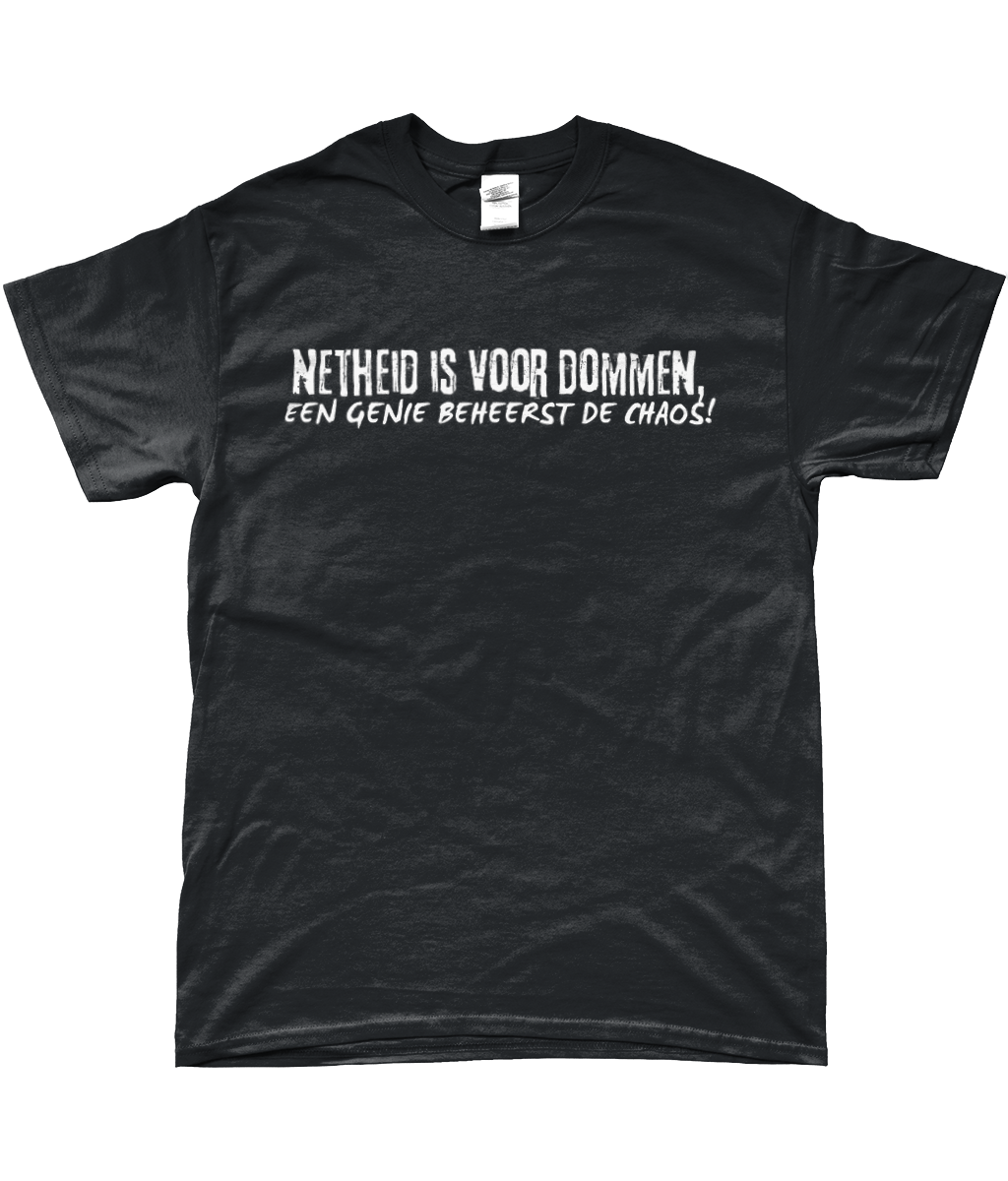 T-Shirt - Netheid is voor dommen, een genie beheerst de chaos!